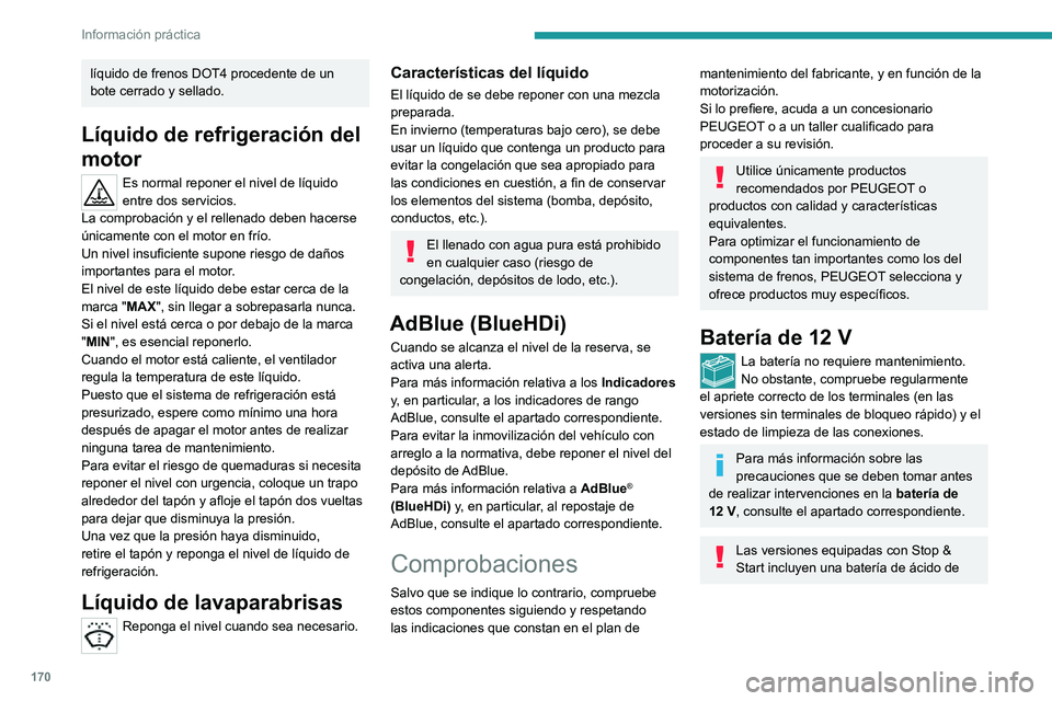 PEUGEOT 2008 2020 Manual del propietario (in Spanish) 170
Información práctica
líquido de frenos DOT4 procedente de un
bote cerrado y sellado.
Líquido de refrigeración del
motor
Es normal reponer el nivel de líquido
entre dos servicios.
La compr PEUGEOT 2008 2020 Manual del propietario (in Spanish) 170
Información práctica
líquido de frenos DOT4 procedente de un
bote cerrado y sellado.
Líquido de refrigeración del
motor
Es normal reponer el nivel de líquido
entre dos servicios.
La compr