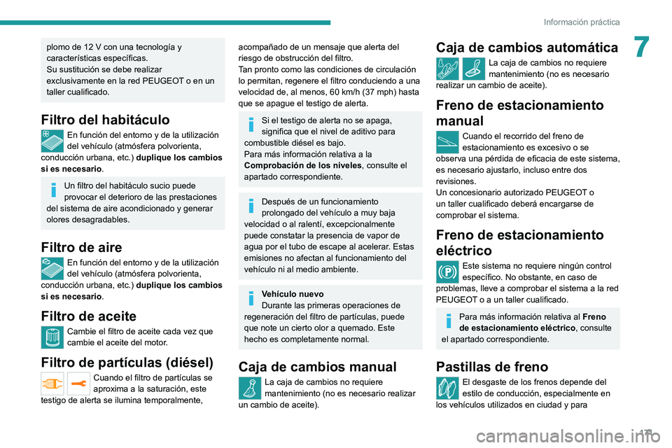 PEUGEOT 2008 2020 Manual del propietario (in Spanish) 171
Información práctica
7plomo de 12 V con una tecnología y características específicas.
Su sustitución se debe realizar
exclusivamente en la red PEUGEOT o en un
taller cualificado.
Filtro de PEUGEOT 2008 2020 Manual del propietario (in Spanish) 171
Información práctica
7plomo de 12 V con una tecnología y características específicas.
Su sustitución se debe realizar
exclusivamente en la red PEUGEOT o en un
taller cualificado.
Filtro de