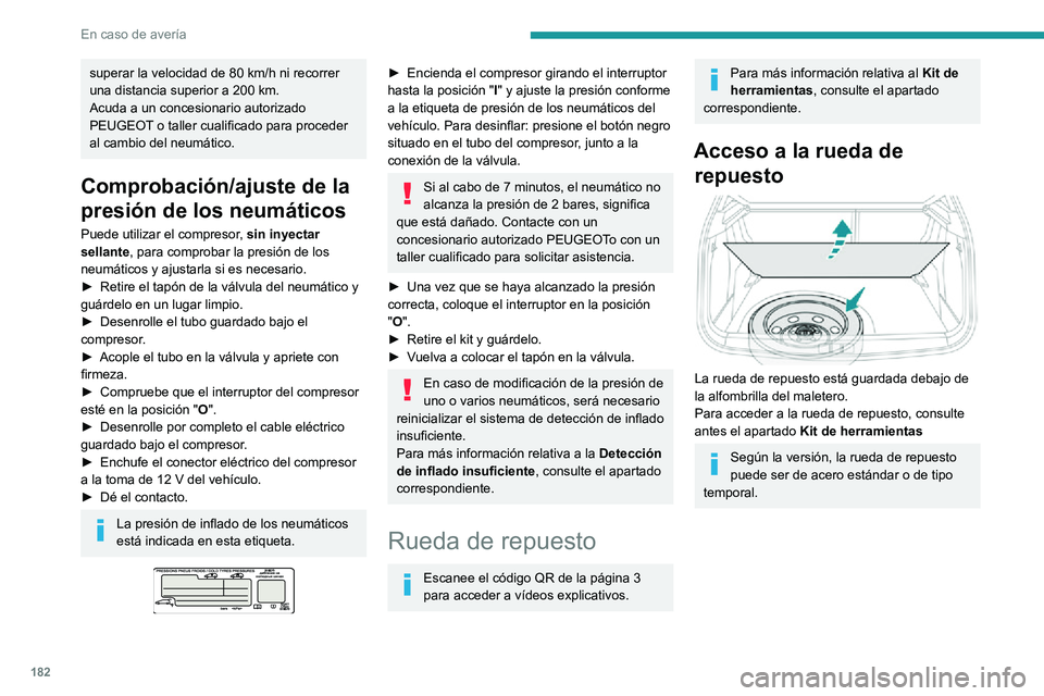 PEUGEOT 2008 2020 Manual del propietario (in Spanish) 182
En caso de avería
superar la velocidad de 80 km/h ni recorrer
una distancia superior a 200 km.
Acuda a un concesionario autorizado
PEUGEOT o taller cualificado para proceder
al cambio del neum PEUGEOT 2008 2020 Manual del propietario (in Spanish) 182
En caso de avería
superar la velocidad de 80 km/h ni recorrer
una distancia superior a 200 km.
Acuda a un concesionario autorizado
PEUGEOT o taller cualificado para proceder
al cambio del neum