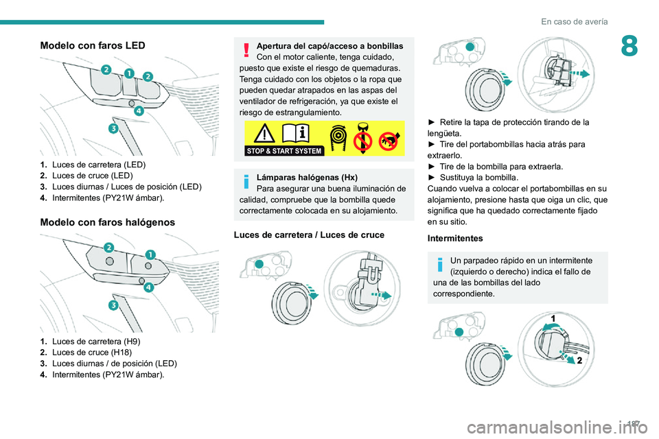 PEUGEOT 2008 2020 Manual del propietario (in Spanish) 187
En caso de avería
8Modelo con faros LED
1.Luces de carretera (LED)
2. Luces de cruce (LED)
3. Luces diurnas / Luces de posición (LED)
4. Intermitentes (PY21W ámbar).
Modelo con faros halóg PEUGEOT 2008 2020 Manual del propietario (in Spanish) 187
En caso de avería
8Modelo con faros LED
1.Luces de carretera (LED)
2. Luces de cruce (LED)
3. Luces diurnas / Luces de posición (LED)
4. Intermitentes (PY21W ámbar).
Modelo con faros halóg