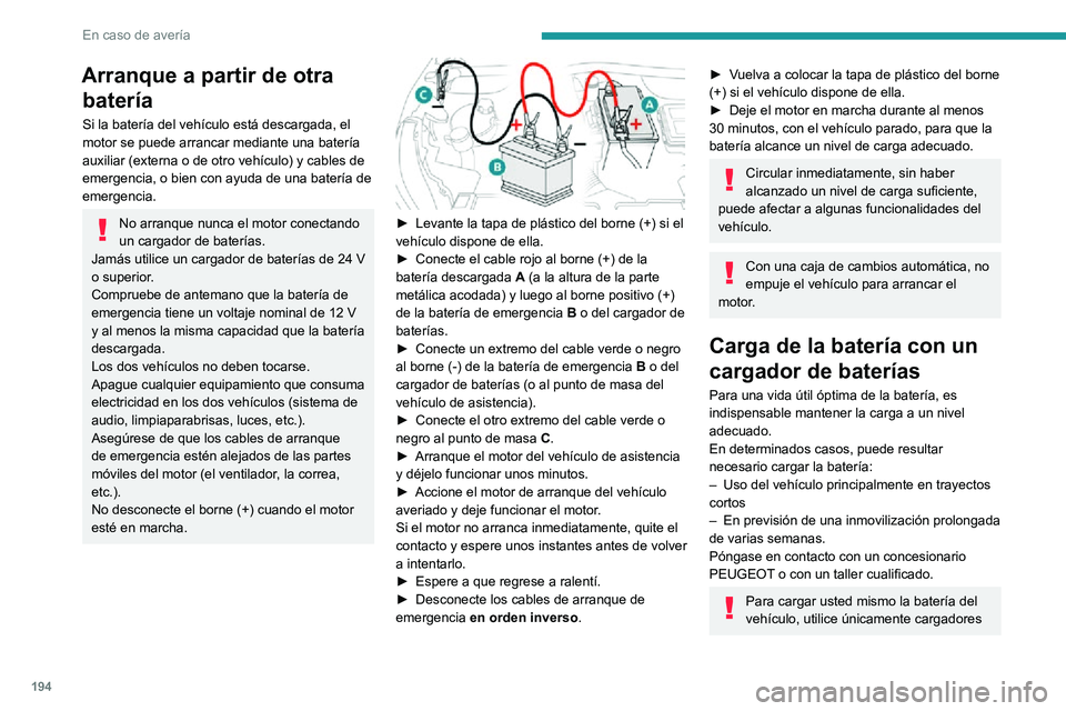 PEUGEOT 2008 2020 Manual del propietario (in Spanish) 194
En caso de avería
Arranque a partir de otra batería
Si la batería del vehículo está descargada, el
motor se puede arrancar mediante una batería
auxiliar (externa o de otro vehículo) y cab PEUGEOT 2008 2020 Manual del propietario (in Spanish) 194
En caso de avería
Arranque a partir de otra batería
Si la batería del vehículo está descargada, el
motor se puede arrancar mediante una batería
auxiliar (externa o de otro vehículo) y cab