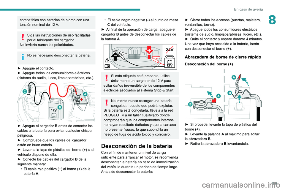 PEUGEOT 2008 2020 Manual del propietario (in Spanish) 195
En caso de avería
8compatibles con baterías de plomo con una tensión nominal de 12 V.
Siga las instrucciones de uso facilitadas
por el fabricante del cargador.
No invierta nunca las polaridade PEUGEOT 2008 2020 Manual del propietario (in Spanish) 195
En caso de avería
8compatibles con baterías de plomo con una tensión nominal de 12 V.
Siga las instrucciones de uso facilitadas
por el fabricante del cargador.
No invierta nunca las polaridade