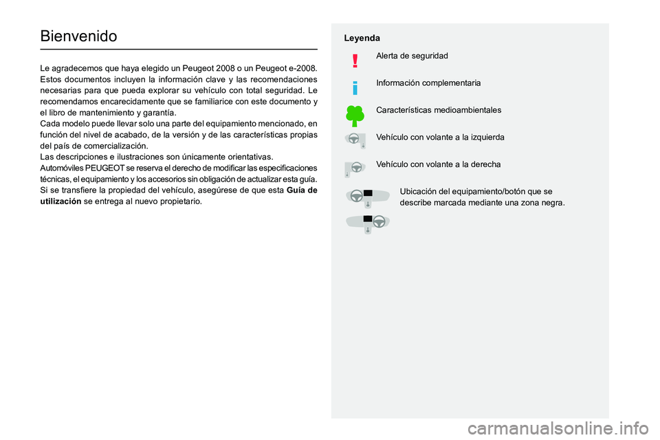 PEUGEOT 2008 2020  Manual del propietario (in Spanish)   
 
 
 
  
   
   
 
  
 
  
 
 
   
 
 
   
 
 
  
Bienvenido
Le agradecemos que haya elegido un Peugeot 2008 o un Peugeot e-2008.Estos documentos incluyen la información clave y las recomendacione