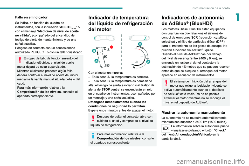 PEUGEOT 2008 2020  Manual del propietario (in Spanish) 21
Instrumentación de a bordo
1Fallo en el indicador
Se indica, en función del cuadro de 
instrumentos, con la indicación "ACEITE_ _" o 
con el mensaje " Medición de nivel de aceite 
n