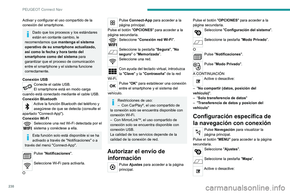 PEUGEOT 2008 2020 Manual del propietario (in Spanish) 230
PEUGEOT Connect Nav
Activar y configurar el uso compartido de la
conexión del smartphone.
Dado que los procesos y los estándares
están en contante cambio, le
recomendamos que mantenga el si PEUGEOT 2008 2020 Manual del propietario (in Spanish) 230
PEUGEOT Connect Nav
Activar y configurar el uso compartido de la
conexión del smartphone.
Dado que los procesos y los estándares
están en contante cambio, le
recomendamos que mantenga el si