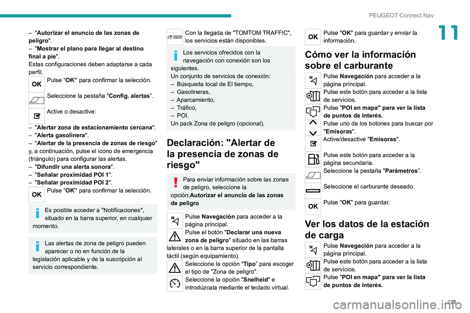 PEUGEOT 2008 2020 Manual del propietario (in Spanish) 231
PEUGEOT Connect Nav
11– "Autorizar el anuncio de las zonas de
peligro ".
– "Mostrar el plano para llegar al destino
final a pie ".
Estas configuraciones deben adaptarse a cad PEUGEOT 2008 2020 Manual del propietario (in Spanish) 231
PEUGEOT Connect Nav
11– "Autorizar el anuncio de las zonas de
peligro ".
– "Mostrar el plano para llegar al destino
final a pie ".
Estas configuraciones deben adaptarse a cad
