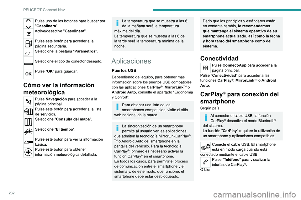 PEUGEOT 2008 2020 Manual del propietario (in Spanish) 232
PEUGEOT Connect Nav
Pulse uno de los botones para buscar por
"Gasolinera".
Active/desactive "Gasolinera".
Pulse este botón para acceder a la
página secundaria.
Seleccione la p PEUGEOT 2008 2020 Manual del propietario (in Spanish) 232
PEUGEOT Connect Nav
Pulse uno de los botones para buscar por
"Gasolinera".
Active/desactive "Gasolinera".
Pulse este botón para acceder a la
página secundaria.
Seleccione la p