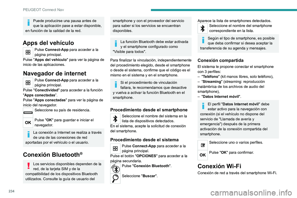 PEUGEOT 2008 2020 Manual del propietario (in Spanish) 234
PEUGEOT Connect Nav
Puede producirse una pausa antes de
que la aplicación pase a estar disponible,
en función de la calidad de la red.
Apps del vehículo
Pulse Connect-App para acceder a la
p PEUGEOT 2008 2020 Manual del propietario (in Spanish) 234
PEUGEOT Connect Nav
Puede producirse una pausa antes de
que la aplicación pase a estar disponible,
en función de la calidad de la red.
Apps del vehículo
Pulse Connect-App para acceder a la
p