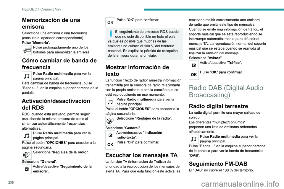 PEUGEOT 2008 2020 Manual del propietario (in Spanish) 236
PEUGEOT Connect Nav
Memorización de una
emisora
Seleccione una emisora o una frecuencia.
(consulte el apartado correspondiente).
Pulse "Memoria".
Pulse prolongadamente uno de los
botone PEUGEOT 2008 2020 Manual del propietario (in Spanish) 236
PEUGEOT Connect Nav
Memorización de una
emisora
Seleccione una emisora o una frecuencia.
(consulte el apartado correspondiente).
Pulse "Memoria".
Pulse prolongadamente uno de los
botone