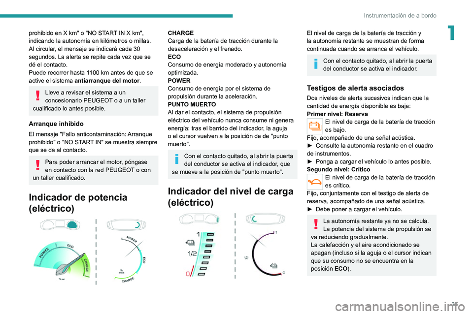 PEUGEOT 2008 2020 Manual del propietario (in Spanish) 23
Instrumentación de a bordo
1prohibido en X km" o "NO START IN X km",
indicando la autonomía en kilómetros o millas.
Al circular, el mensaje se indicará cada 30
segundos. La alerta PEUGEOT 2008 2020 Manual del propietario (in Spanish) 23
Instrumentación de a bordo
1prohibido en X km" o "NO START IN X km",
indicando la autonomía en kilómetros o millas.
Al circular, el mensaje se indicará cada 30
segundos. La alerta