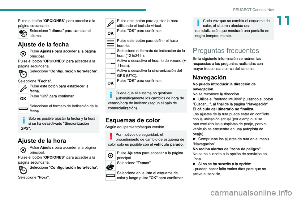PEUGEOT 2008 2020 Manual del propietario (in Spanish) 243
PEUGEOT Connect Nav
11Pulse el botón "OPCIONES" para acceder a la
página secundaria.
Seleccione " Idioma" para cambiar el
idioma.
Ajuste de la fecha
Pulse Ajustes para acceder PEUGEOT 2008 2020 Manual del propietario (in Spanish) 243
PEUGEOT Connect Nav
11Pulse el botón "OPCIONES" para acceder a la
página secundaria.
Seleccione " Idioma" para cambiar el
idioma.
Ajuste de la fecha
Pulse Ajustes para acceder