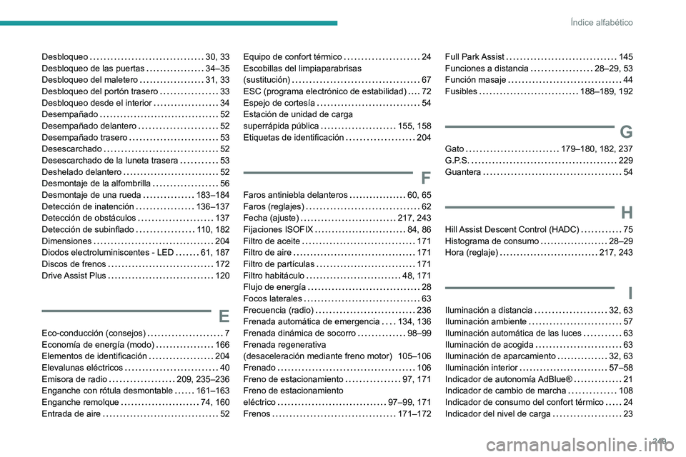 PEUGEOT 2008 2020 Manual del propietario (in Spanish) 249
Índice alfabético
Desbloqueo 30, 33Desbloqueo de las puertas 34–35Desbloqueo del maletero 31, 33Desbloqueo del portón trasero 33Desbloqueo desde el interior 34Desempañado 52Desem PEUGEOT 2008 2020 Manual del propietario (in Spanish) 249
Índice alfabético
Desbloqueo 30, 33Desbloqueo de las puertas 34–35Desbloqueo del maletero 31, 33Desbloqueo del portón trasero 33Desbloqueo desde el interior 34Desempañado 52Desem
