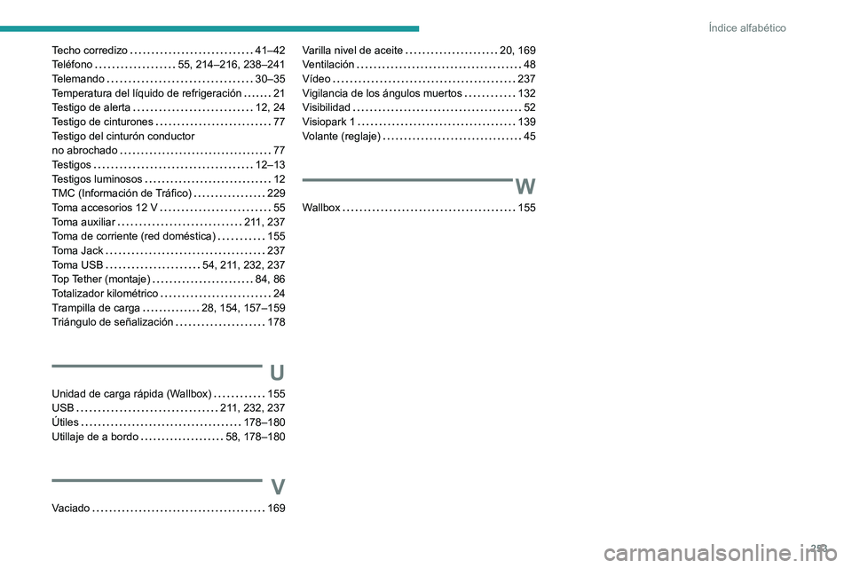 PEUGEOT 2008 2020  Manual del propietario (in Spanish) 253
Índice alfabético
Techo corredizo   41–42Teléfono   55, 214–216, 238–241Telemando   30–35Temperatura del líquido de refrigeración   21Testigo de alerta   12, 24Testigo de cinturones  