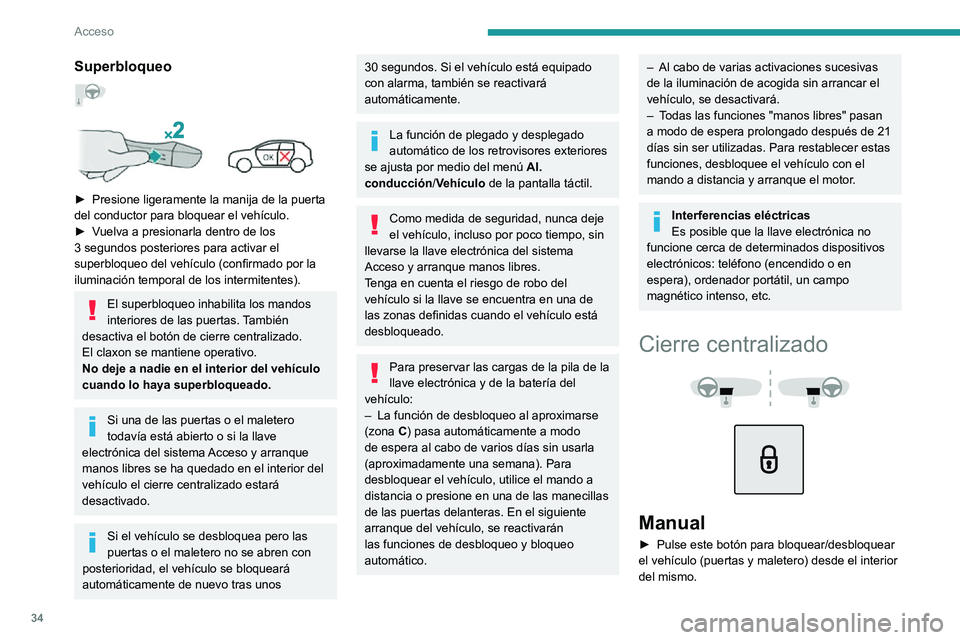 PEUGEOT 2008 2020 Manual del propietario (in Spanish) 34
Acceso
Superbloqueo
► Presione ligeramente la manija de la puerta del conductor para bloquear el vehículo.► Vuelva a presionarla dentro de los 3 segundos posteriores para activar el
sup PEUGEOT 2008 2020 Manual del propietario (in Spanish) 34
Acceso
Superbloqueo
► Presione ligeramente la manija de la puerta del conductor para bloquear el vehículo.► Vuelva a presionarla dentro de los 3 segundos posteriores para activar el
sup