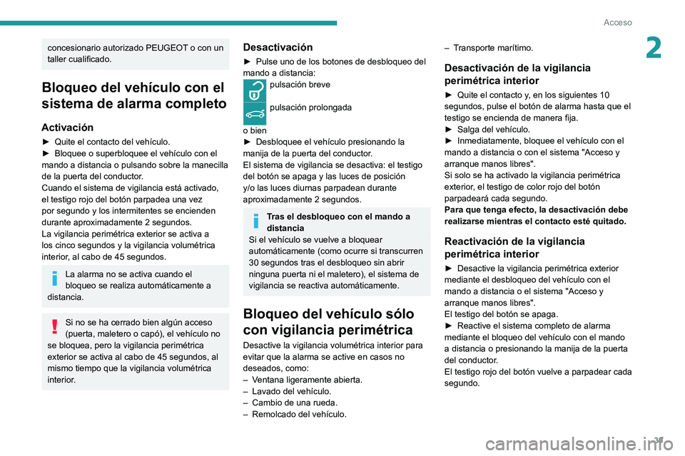 PEUGEOT 2008 2020 Manual del propietario (in Spanish) 39
Acceso
2concesionario autorizado PEUGEOT o con un
taller cualificado.
Bloqueo del vehículo con el
sistema de alarma completo
Activación
► Quite el contacto del vehículo.► Bloquee o superbl PEUGEOT 2008 2020 Manual del propietario (in Spanish) 39
Acceso
2concesionario autorizado PEUGEOT o con un
taller cualificado.
Bloqueo del vehículo con el
sistema de alarma completo
Activación
► Quite el contacto del vehículo.► Bloquee o superbl