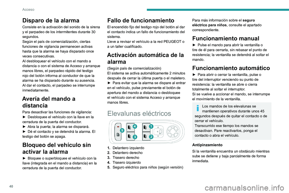 PEUGEOT 2008 2020 Manual del propietario (in Spanish) 40
Acceso
Disparo de la alarma
Consiste en la activación del sonido de la sirena
y el parpadeo de los intermitentes durante 30
segundos.
Según el país de comercialización, ciertas
funciones de PEUGEOT 2008 2020 Manual del propietario (in Spanish) 40
Acceso
Disparo de la alarma
Consiste en la activación del sonido de la sirena
y el parpadeo de los intermitentes durante 30
segundos.
Según el país de comercialización, ciertas
funciones de
