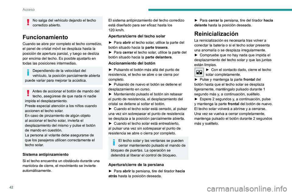 PEUGEOT 2008 2020 Manual del propietario (in Spanish) 42
Acceso
No salga del vehículo dejando el techo
corredizo abierto.
Funcionamiento
Cuando se abre por completo el techo corredizo,
el panel de cristal móvil se desplaza hasta la
posición de aper PEUGEOT 2008 2020 Manual del propietario (in Spanish) 42
Acceso
No salga del vehículo dejando el techo
corredizo abierto.
Funcionamiento
Cuando se abre por completo el techo corredizo,
el panel de cristal móvil se desplaza hasta la
posición de aper