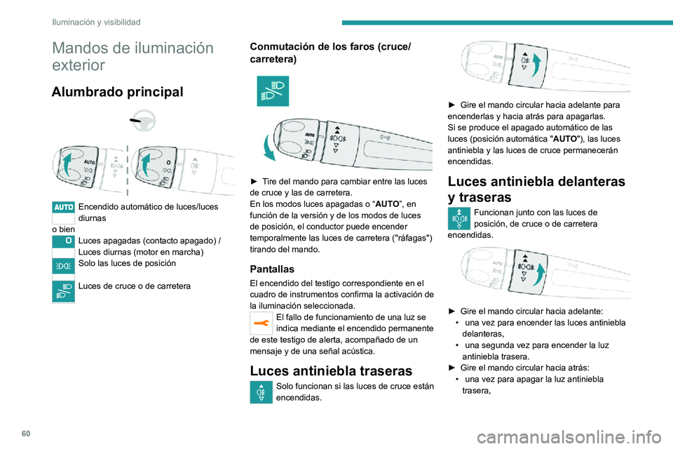 PEUGEOT 2008 2020 Manual del propietario (in Spanish) 60
Iluminación y visibilidad
Mandos de iluminación
exterior
Alumbrado principal
Encendido automático de luces/luces
diurnas
o bien
Luces apagadas (contacto apagado) /
Luces diurnas (motor e PEUGEOT 2008 2020 Manual del propietario (in Spanish) 60
Iluminación y visibilidad
Mandos de iluminación
exterior
Alumbrado principal
Encendido automático de luces/luces
diurnas
o bien
Luces apagadas (contacto apagado) /
Luces diurnas (motor e