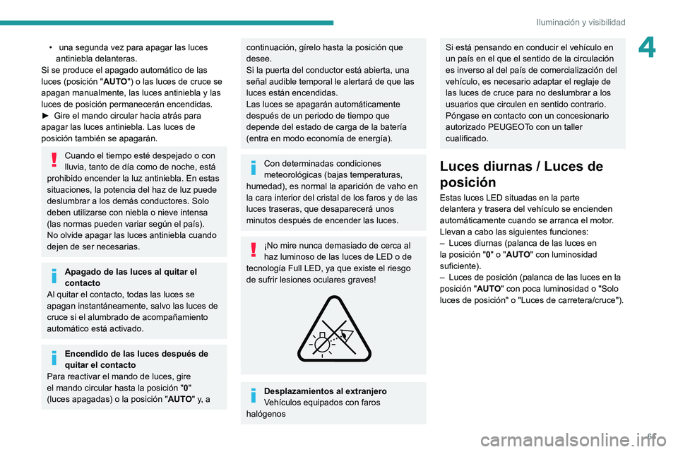 PEUGEOT 2008 2020 Manual del propietario (in Spanish) 61
Iluminación y visibilidad
4• una segunda vez para apagar las luces antiniebla delanteras.
Si se produce el apagado automático de las
luces (posición " AUTO") o las luces de cruce se PEUGEOT 2008 2020 Manual del propietario (in Spanish) 61
Iluminación y visibilidad
4• una segunda vez para apagar las luces antiniebla delanteras.
Si se produce el apagado automático de las
luces (posición " AUTO") o las luces de cruce se