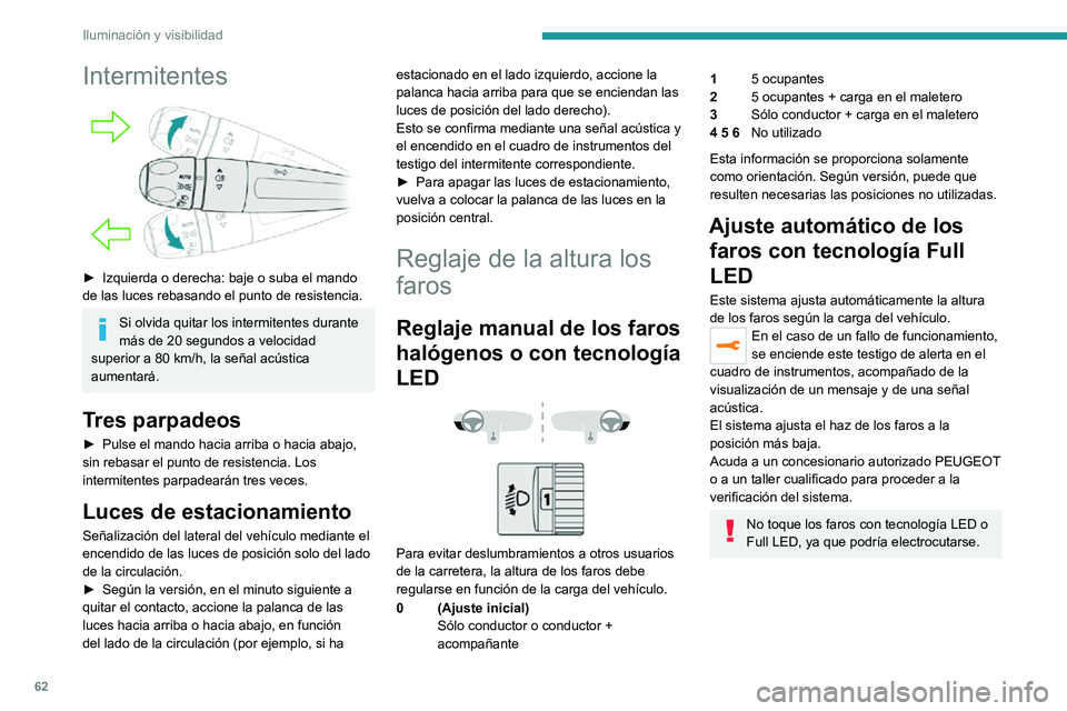 PEUGEOT 2008 2020 Manual del propietario (in Spanish) 62
Iluminación y visibilidad
Intermitentes
► Izquierda o derecha: baje o suba el mando de las luces rebasando el punto de resistencia.
Si olvida quitar los intermitentes durante
más de 20 segu PEUGEOT 2008 2020 Manual del propietario (in Spanish) 62
Iluminación y visibilidad
Intermitentes
► Izquierda o derecha: baje o suba el mando de las luces rebasando el punto de resistencia.
Si olvida quitar los intermitentes durante
más de 20 segu