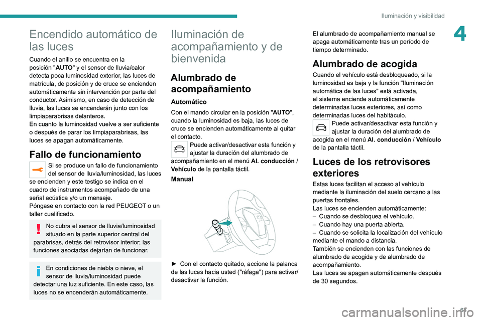 PEUGEOT 2008 2020 Manual del propietario (in Spanish) 63
Iluminación y visibilidad
4Encendido automático de
las luces
Cuando el anillo se encuentra en la posición "AUTO" y el sensor de lluvia/calor
detecta poca luminosidad exterior, las luce PEUGEOT 2008 2020 Manual del propietario (in Spanish) 63
Iluminación y visibilidad
4Encendido automático de
las luces
Cuando el anillo se encuentra en la posición "AUTO" y el sensor de lluvia/calor
detecta poca luminosidad exterior, las luce