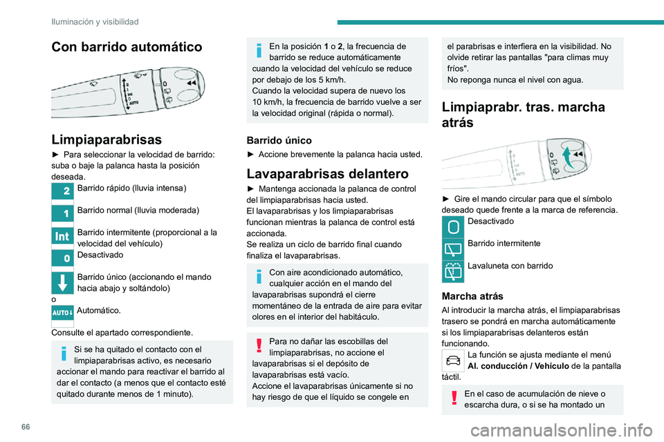 PEUGEOT 2008 2020 Manual del propietario (in Spanish) 66
Iluminación y visibilidad
Con barrido automático
Limpiaparabrisas
► Para seleccionar la velocidad de barrido: suba o baje la palanca hasta la posición
deseada.
Barrido rápido (lluvia inte PEUGEOT 2008 2020 Manual del propietario (in Spanish) 66
Iluminación y visibilidad
Con barrido automático
Limpiaparabrisas
► Para seleccionar la velocidad de barrido: suba o baje la palanca hasta la posición
deseada.
Barrido rápido (lluvia inte