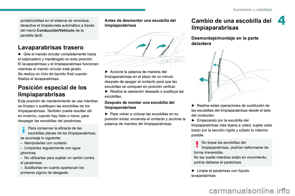 PEUGEOT 2008 2020 Manual del propietario (in Spanish) 67
Iluminación y visibilidad
4portabicicletas en el sistema de remolque,
desactive el limpialuneta automático a través
del menú Conducción/Vehículo de la
pantalla táctil.
Lavaparabrisas tra PEUGEOT 2008 2020 Manual del propietario (in Spanish) 67
Iluminación y visibilidad
4portabicicletas en el sistema de remolque,
desactive el limpialuneta automático a través
del menú Conducción/Vehículo de la
pantalla táctil.
Lavaparabrisas tra