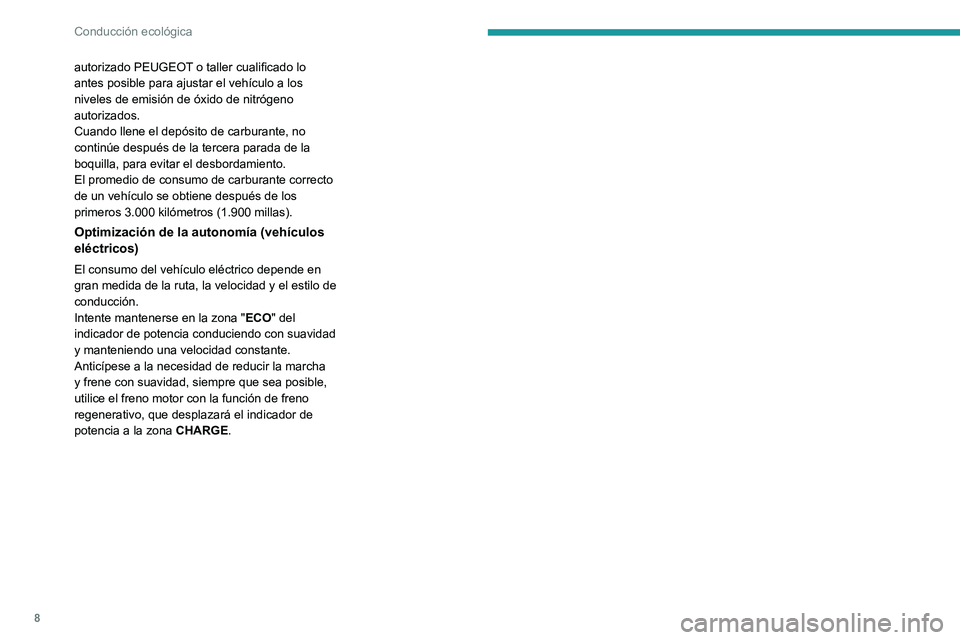 PEUGEOT 2008 2020  Manual del propietario (in Spanish) 8
Conducción ecológica
autorizado PEUGEOT o taller cualificado lo 
antes posible para ajustar el vehículo a los 
niveles de emisión de óxido de nitrógeno 
autorizados.
Cuando llene el depósito 