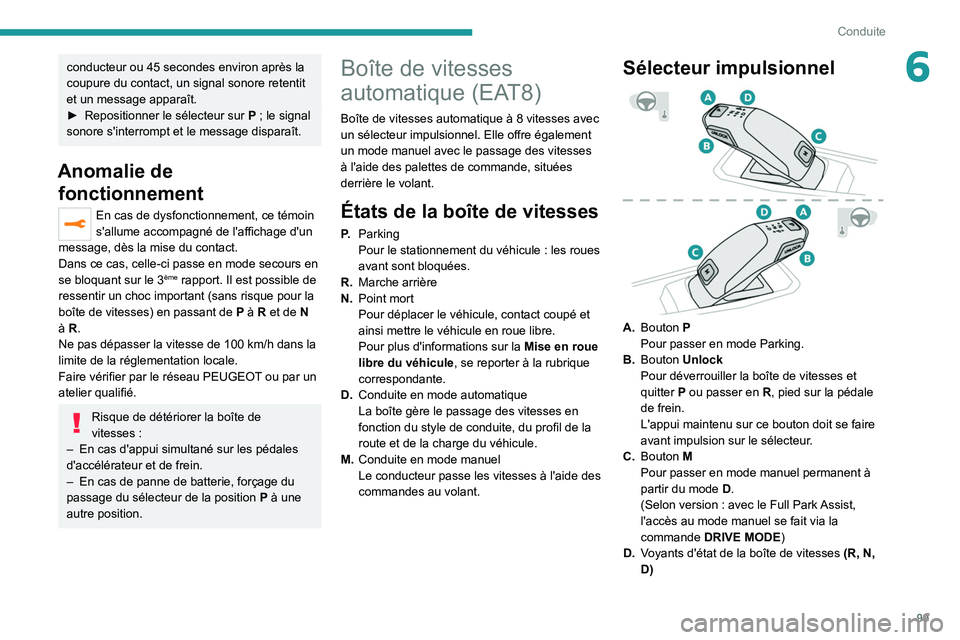 PEUGEOT 2008 2020 Manuel du propriétaire (in French) 99
Conduite
6conducteur ou 45 secondes environ après la
coupure du contact, un signal sonore retentit
et un message apparaît.
►
Repositionner le sélecteur sur
P
; le signal
sonore s' PEUGEOT 2008 2020 Manuel du propriétaire (in French) 99
Conduite
6conducteur ou 45 secondes environ après la
coupure du contact, un signal sonore retentit
et un message apparaît.
►
Repositionner le sélecteur sur
P
; le signal
sonore s'