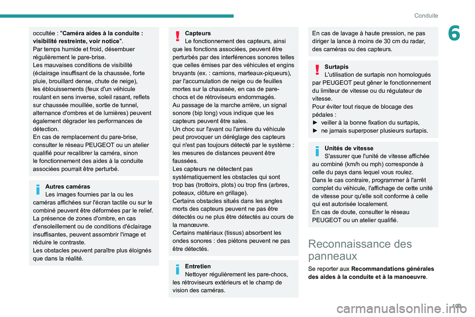 PEUGEOT 2008 2020 Manuel du propriétaire (in French) 109
Conduite
6occultée : "Caméra aides à la conduite :
visibilité restreinte, voir notice ".
Par temps humide et froid, désembuer
régulièrement le pare-brise.
Les mauvaises conditions PEUGEOT 2008 2020 Manuel du propriétaire (in French) 109
Conduite
6occultée : "Caméra aides à la conduite :
visibilité restreinte, voir notice ".
Par temps humide et froid, désembuer
régulièrement le pare-brise.
Les mauvaises conditions