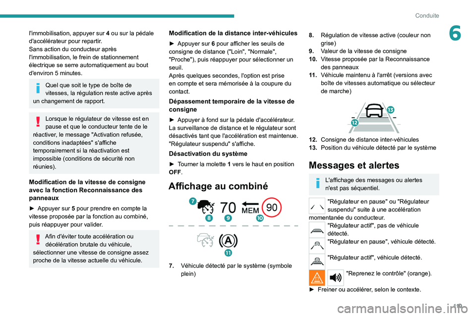 PEUGEOT 2008 2020 Manuel du propriétaire (in French) 11 9
Conduite
6l'immobilisation, appuyer sur 4 ou sur la pédale
d'accélérateur pour repartir.
Sans action du conducteur après
l'immobilisation, le frein de stationnement
électrique PEUGEOT 2008 2020 Manuel du propriétaire (in French) 11 9
Conduite
6l'immobilisation, appuyer sur 4 ou sur la pédale
d'accélérateur pour repartir.
Sans action du conducteur après
l'immobilisation, le frein de stationnement
électrique