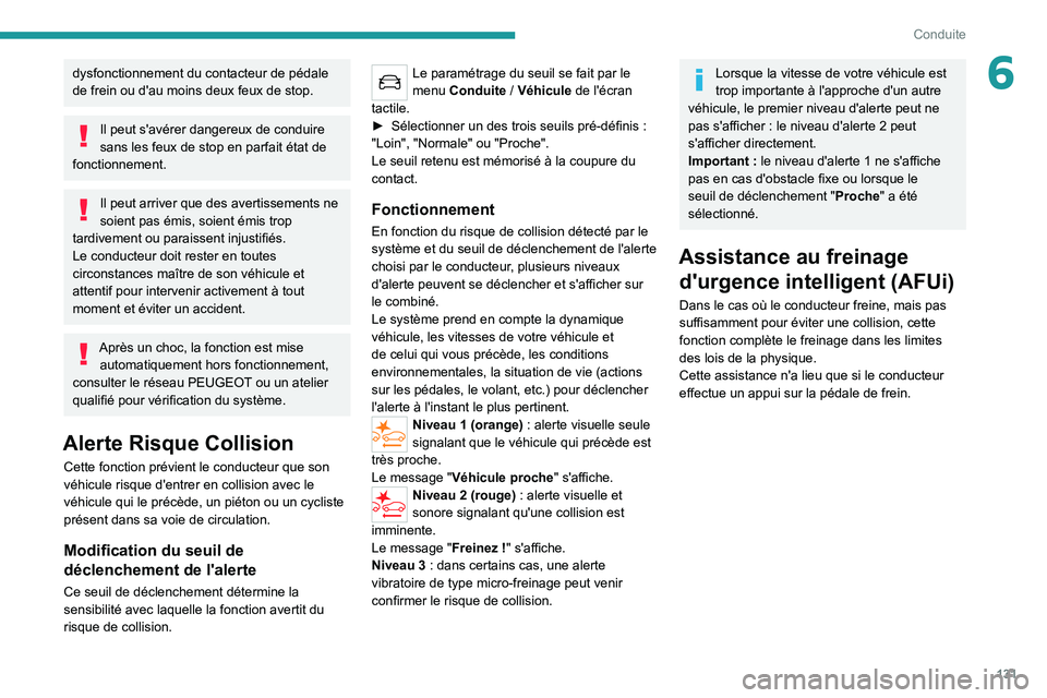 PEUGEOT 2008 2020 Manuel du propriétaire (in French) 131
Conduite
6dysfonctionnement du contacteur de pédale
de frein ou d'au moins deux feux de stop.
Il peut s'avérer dangereux de conduire
sans les feux de stop en parfait état de
fonction PEUGEOT 2008 2020 Manuel du propriétaire (in French) 131
Conduite
6dysfonctionnement du contacteur de pédale
de frein ou d'au moins deux feux de stop.
Il peut s'avérer dangereux de conduire
sans les feux de stop en parfait état de
fonction