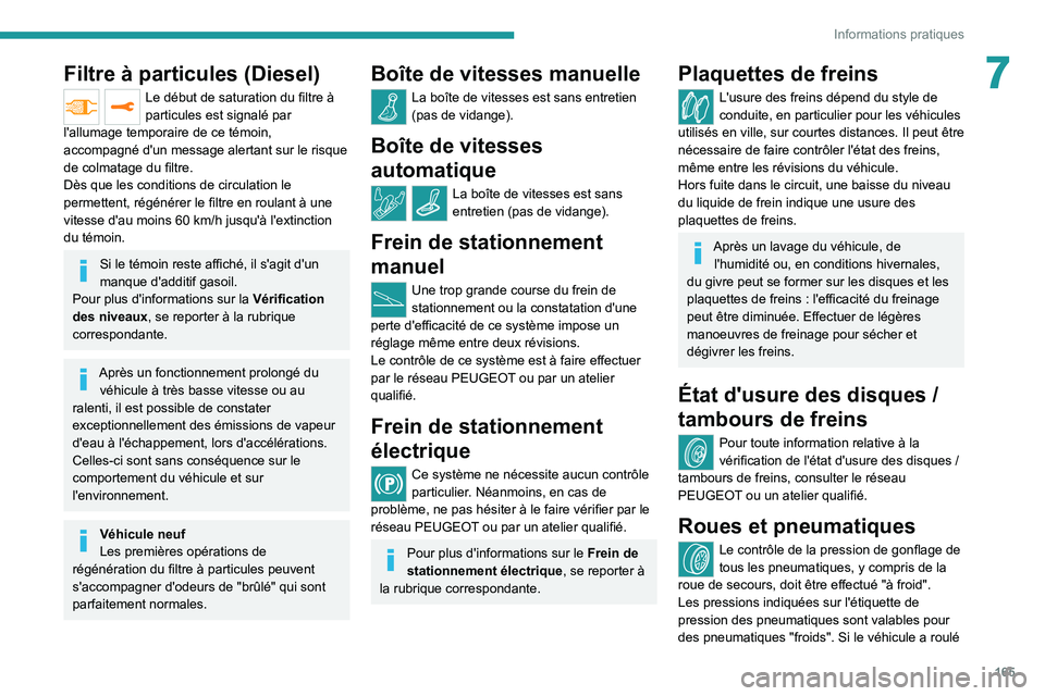 PEUGEOT 2008 2020 Manuel du propriétaire (in French) 165
Informations pratiques
7Filtre à particules (Diesel)
Le début de saturation du filtre à
particules est signalé par
l'allumage temporaire de ce témoin,
accompagné d'un message aler PEUGEOT 2008 2020 Manuel du propriétaire (in French) 165
Informations pratiques
7Filtre à particules (Diesel)
Le début de saturation du filtre à
particules est signalé par
l'allumage temporaire de ce témoin,
accompagné d'un message aler