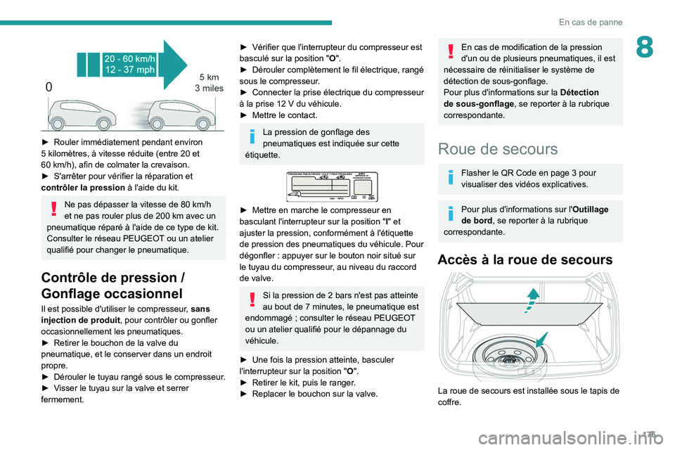 PEUGEOT 2008 2020 Manuel du propriétaire (in French) 175
En cas de panne
8
► Rouler immédiatement pendant environ
5 kilomètres, à vitesse réduite (entre 20 et
60
km/h), afin de colmater la crevaison.
►
S'arrêter pour vérifier la PEUGEOT 2008 2020 Manuel du propriétaire (in French) 175
En cas de panne
8
► Rouler immédiatement pendant environ
5 kilomètres, à vitesse réduite (entre 20 et
60
km/h), afin de colmater la crevaison.
►
S'arrêter pour vérifier la
