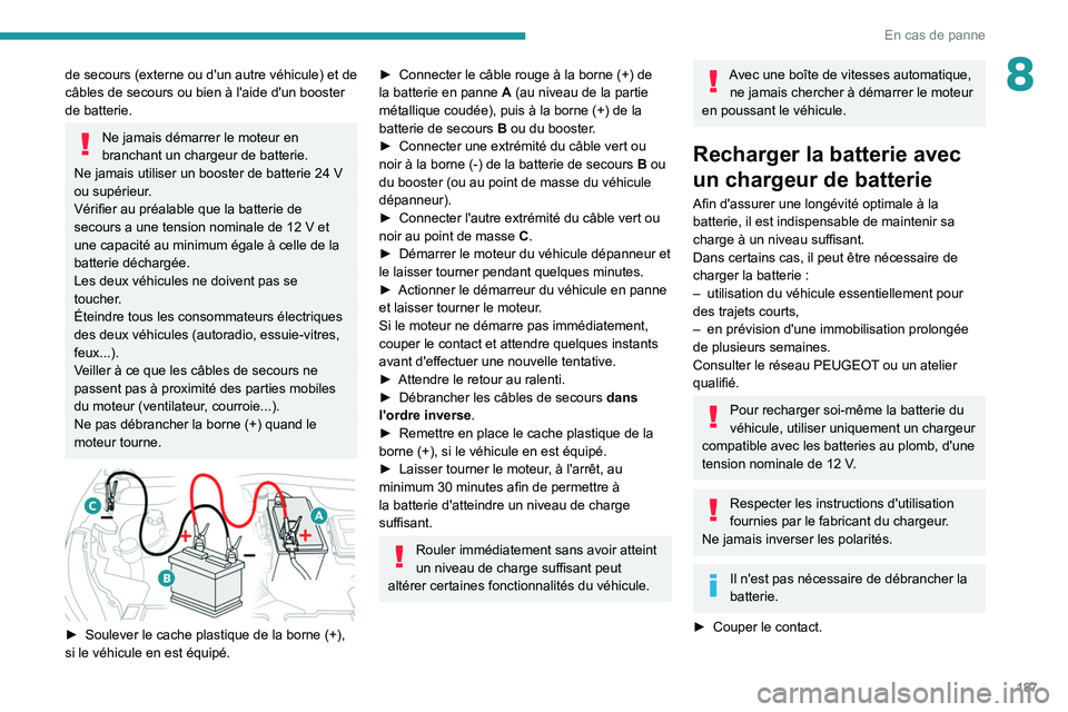 PEUGEOT 2008 2020 Manuel du propriétaire (in French) 187
En cas de panne
8de secours (externe ou d'un autre véhicule) et de
câbles de secours ou bien à l'aide d'un booster
de batterie.
Ne jamais démarrer le moteur en
branchant un char PEUGEOT 2008 2020 Manuel du propriétaire (in French) 187
En cas de panne
8de secours (externe ou d'un autre véhicule) et de
câbles de secours ou bien à l'aide d'un booster
de batterie.
Ne jamais démarrer le moteur en
branchant un char