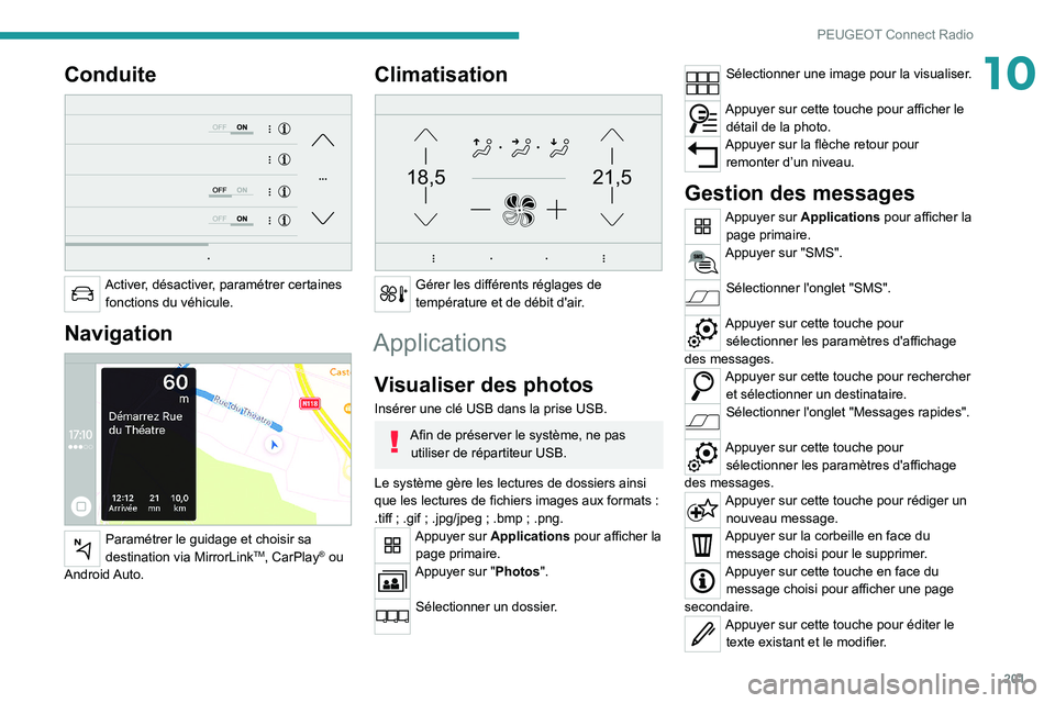 PEUGEOT 2008 2020 Manuel du propriétaire (in French) 201
PEUGEOT Connect Radio
10Conduite
Activer, désactiver, paramétrer certaines fonctions du véhicule.
Navigation
Paramétrer le guidage et choisir sa
destination via MirrorLinkTM, CarPlay® PEUGEOT 2008 2020 Manuel du propriétaire (in French) 201
PEUGEOT Connect Radio
10Conduite
Activer, désactiver, paramétrer certaines fonctions du véhicule.
Navigation
Paramétrer le guidage et choisir sa
destination via MirrorLinkTM, CarPlay®