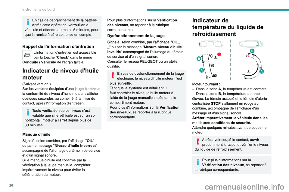 PEUGEOT 2008 2020  Manuel du propriétaire (in French) 20
Instruments de bord
En cas de débranchement de la batterie 
après cette opération, verrouiller le 
véhicule et attendre au moins 5
  minutes, pour 
que la remise à zéro soit prise en compte.
