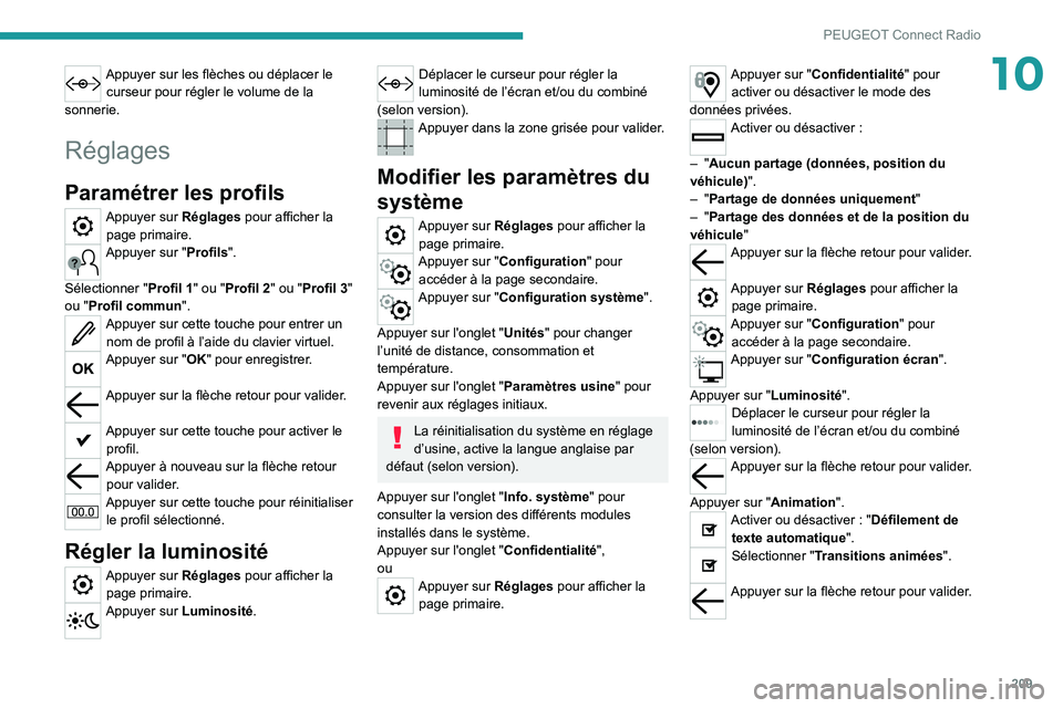 PEUGEOT 2008 2020 Manuel du propriétaire (in French) 209
PEUGEOT Connect Radio
10Appuyer sur les flèches ou déplacer le curseur pour régler le volume de la
sonnerie.
Réglages
Paramétrer les profils
Appuyer sur Réglages pour afficher la page prim PEUGEOT 2008 2020 Manuel du propriétaire (in French) 209
PEUGEOT Connect Radio
10Appuyer sur les flèches ou déplacer le curseur pour régler le volume de la
sonnerie.
Réglages
Paramétrer les profils
Appuyer sur Réglages pour afficher la page prim