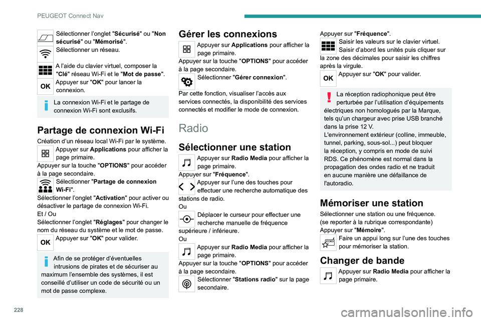 PEUGEOT 2008 2020 Manuel du propriétaire (in French) 228
PEUGEOT Connect Nav
Sélectionner l’onglet "Sécurisé" ou "Non
sécurisé" ou "Mémorisé".
Sélectionner un réseau.
A l’aide du clavier virtuel, composer la
" PEUGEOT 2008 2020 Manuel du propriétaire (in French) 228
PEUGEOT Connect Nav
Sélectionner l’onglet "Sécurisé" ou "Non
sécurisé" ou "Mémorisé".
Sélectionner un réseau.
A l’aide du clavier virtuel, composer la
"