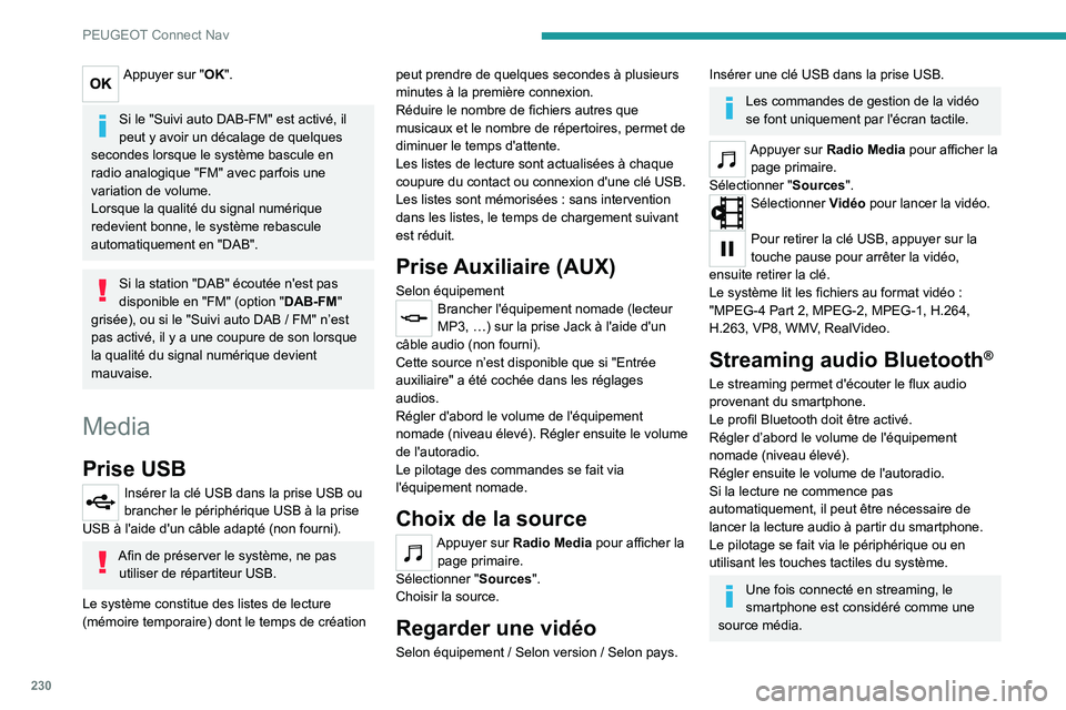 PEUGEOT 2008 2020 Manuel du propriétaire (in French) 230
PEUGEOT Connect Nav
Appuyer sur "OK".
Si le "Suivi auto DAB-FM" est activé, il
peut y avoir un décalage de quelques
secondes lorsque le système bascule en
radio analogique & PEUGEOT 2008 2020 Manuel du propriétaire (in French) 230
PEUGEOT Connect Nav
Appuyer sur "OK".
Si le "Suivi auto DAB-FM" est activé, il
peut y avoir un décalage de quelques
secondes lorsque le système bascule en
radio analogique &
