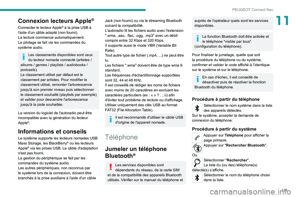 PEUGEOT 2008 2020 Manuel du propriétaire (in French) 231
PEUGEOT Connect Nav
11Connexion lecteurs Apple®
Connecter le lecteur Apple® à la prise USB à
l'aide d'un câble adapté (non fourni).
La lecture commence automatiquement.
Le pilotage PEUGEOT 2008 2020 Manuel du propriétaire (in French) 231
PEUGEOT Connect Nav
11Connexion lecteurs Apple®
Connecter le lecteur Apple® à la prise USB à
l'aide d'un câble adapté (non fourni).
La lecture commence automatiquement.
Le pilotage