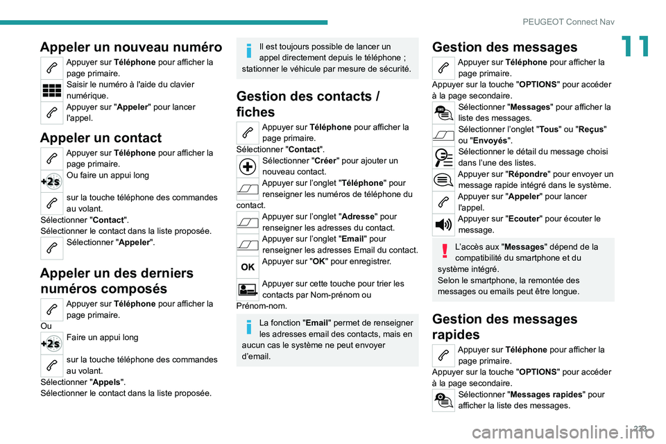 PEUGEOT 2008 2020 Manuel du propriétaire (in French) 233
PEUGEOT Connect Nav
11Appeler un nouveau numéro
Appuyer sur Téléphone pour afficher la page primaire.
Saisir le numéro à l'aide du clavier
numérique.
Appuyer sur "Appeler" pour PEUGEOT 2008 2020 Manuel du propriétaire (in French) 233
PEUGEOT Connect Nav
11Appeler un nouveau numéro
Appuyer sur Téléphone pour afficher la page primaire.
Saisir le numéro à l'aide du clavier
numérique.
Appuyer sur "Appeler" pour