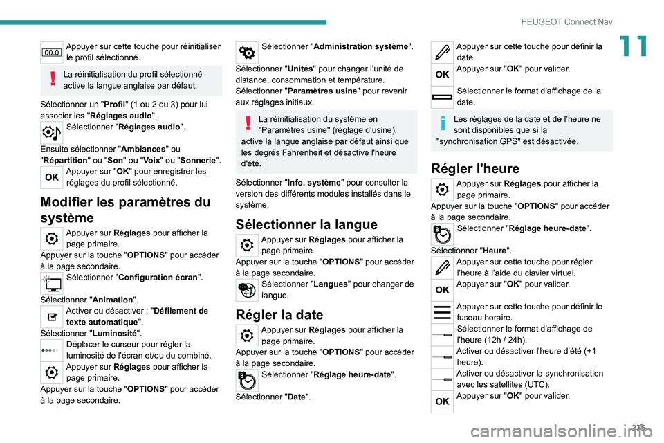 PEUGEOT 2008 2020 Manuel du propriétaire (in French) 235
PEUGEOT Connect Nav
11Appuyer sur cette touche pour réinitialiser le profil sélectionné.
La réinitialisation du profil sélectionné
active la langue anglaise par défaut.
Sélectionner un PEUGEOT 2008 2020 Manuel du propriétaire (in French) 235
PEUGEOT Connect Nav
11Appuyer sur cette touche pour réinitialiser le profil sélectionné.
La réinitialisation du profil sélectionné
active la langue anglaise par défaut.
Sélectionner un