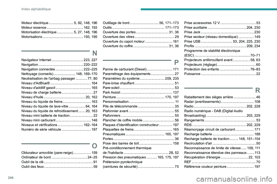 PEUGEOT 2008 2020 Manuel du propriétaire (in French) 244
Index alphabétique
Moteur électrique 5, 92, 148, 196
Moteur essence
162, 193
Motorisation électrique
5, 27, 148, 196
Motorisations
193, 195
N
Navigateur Internet 223, 227 PEUGEOT 2008 2020 Manuel du propriétaire (in French) 244
Index alphabétique
Moteur électrique 5, 92, 148, 196
Moteur essence
162, 193
Motorisation électrique
5, 27, 148, 196
Motorisations
193, 195
N
Navigateur Internet 223, 227
