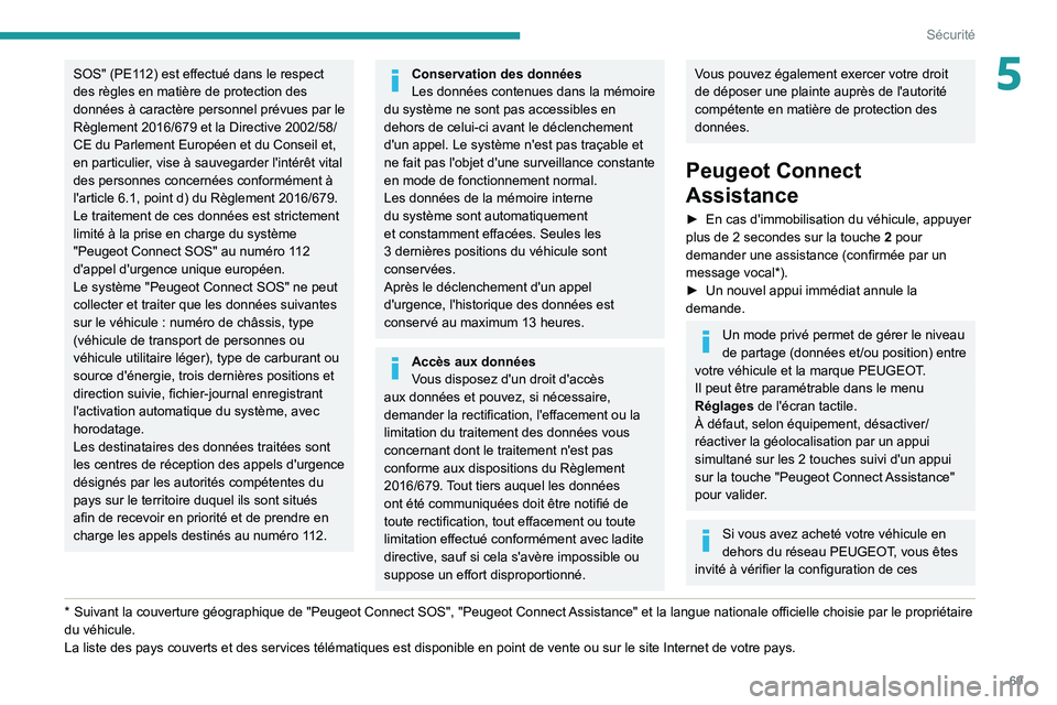 PEUGEOT 2008 2020 Manuel du propriétaire (in French) 69
Sécurité
5SOS" (PE112) est effectué dans le respect
des règles en matière de protection des
données à caractère personnel prévues par le
Règlement 2016/679 et la Directive 2002/58/ PEUGEOT 2008 2020 Manuel du propriétaire (in French) 69
Sécurité
5SOS" (PE112) est effectué dans le respect
des règles en matière de protection des
données à caractère personnel prévues par le
Règlement 2016/679 et la Directive 2002/58/