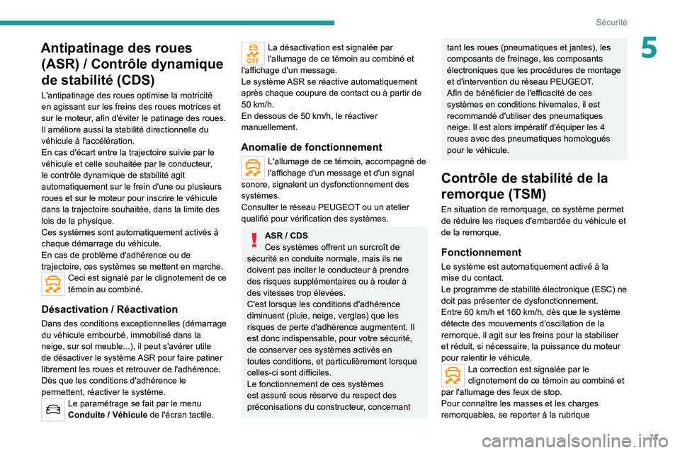 PEUGEOT 2008 2020 Manuel du propriétaire (in French) 71
Sécurité
5Antipatinage des roues (ASR) / Contrôle dynamique
de stabilité (CDS)
L'antipatinage des roues optimise la motricité
en agissant sur les freins des roues motrices et
sur le m PEUGEOT 2008 2020 Manuel du propriétaire (in French) 71
Sécurité
5Antipatinage des roues (ASR) / Contrôle dynamique
de stabilité (CDS)
L'antipatinage des roues optimise la motricité
en agissant sur les freins des roues motrices et
sur le m