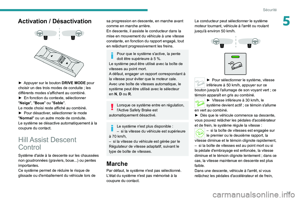 PEUGEOT 2008 2020 Manuel du propriétaire (in French) 73
Sécurité
5Activation / Désactivation
► Appuyer sur le bouton DRIVE MODE pour
choisir un des trois modes de conduite ; les
différents modes s'affichent au combiné.
►
En f PEUGEOT 2008 2020 Manuel du propriétaire (in French) 73
Sécurité
5Activation / Désactivation
► Appuyer sur le bouton DRIVE MODE pour
choisir un des trois modes de conduite ; les
différents modes s'affichent au combiné.
►
En f