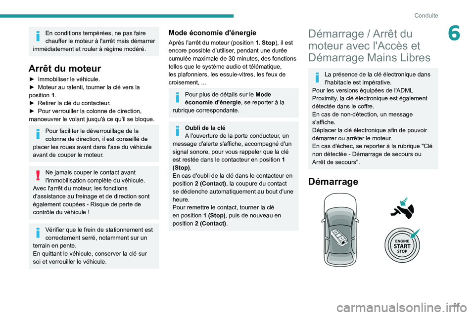 PEUGEOT 2008 2020 Manuel du propriétaire (in French) 91
Conduite
6En conditions tempérées, ne pas faire
chauffer le moteur à l'arrêt mais démarrer
immédiatement et rouler à régime modéré.
Arrêt du moteur
► Immobiliser le véhicule.
PEUGEOT 2008 2020 Manuel du propriétaire (in French) 91
Conduite
6En conditions tempérées, ne pas faire
chauffer le moteur à l'arrêt mais démarrer
immédiatement et rouler à régime modéré.
Arrêt du moteur
► Immobiliser le véhicule.
