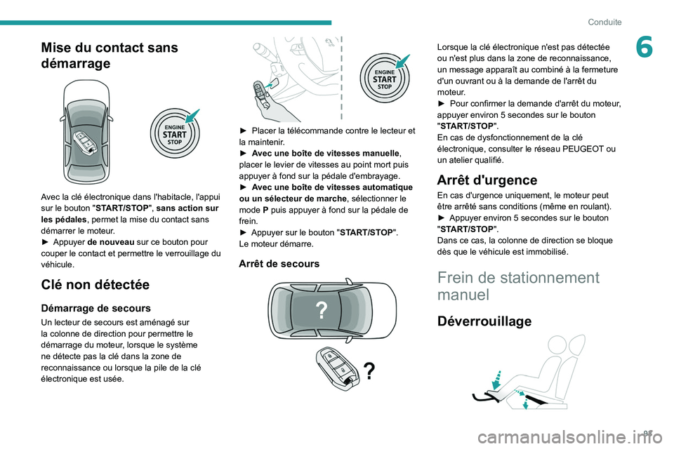 PEUGEOT 2008 2020 Manuel du propriétaire (in French) 93
Conduite
6Mise du contact sans
démarrage
Avec la clé électronique dans l'habitacle, l'appui
sur le bouton "START/STOP", sans action sur
les pédales, permet la mise du con PEUGEOT 2008 2020 Manuel du propriétaire (in French) 93
Conduite
6Mise du contact sans
démarrage
Avec la clé électronique dans l'habitacle, l'appui
sur le bouton "START/STOP", sans action sur
les pédales, permet la mise du con
