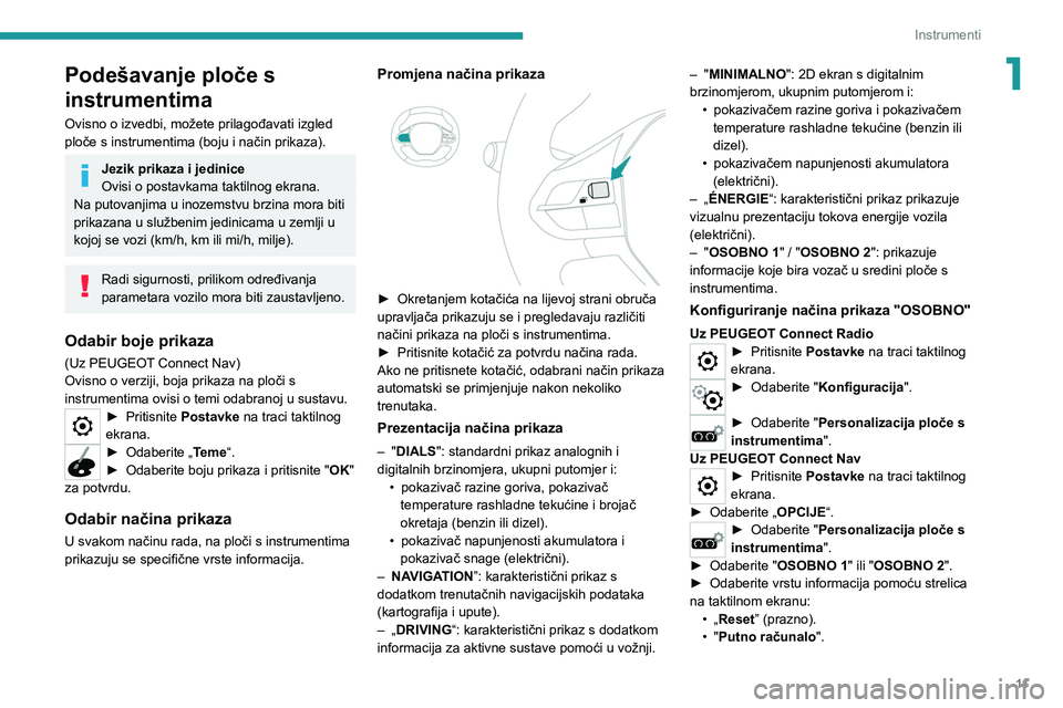PEUGEOT 2008 2020  Upute Za Rukovanje (in Croatian) 11
Instrumenti
1Podešavanje ploče s 
instrumentima
Ovisno o izvedbi, možete prilagođavati izgled 
ploče s instrumentima (boju i način prikaza).
Jezik prikaza i jedinice
Ovisi o postavkama taktil